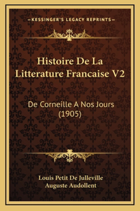 Histoire De La Litterature Francaise V2: De Corneille A Nos Jours (1905)