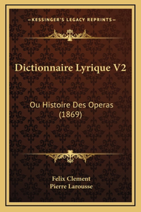 Dictionnaire Lyrique V2: Ou Histoire Des Operas (1869)