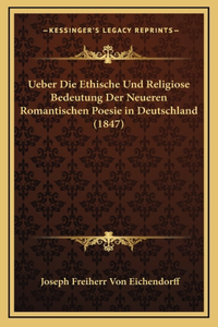 Ueber Die Ethische Und Religiose Bedeutung Der Neueren Romantischen Poesie in Deutschland (1847)