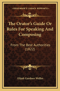 The Orator's Guide Or Rules For Speaking And Composing