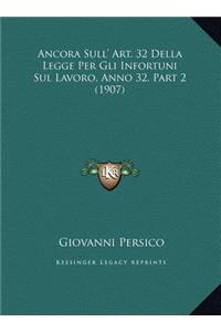 Ancora Sull' Art. 32 Della Legge Per Gli Infortuni Sul Lavoro, Anno 32, Part 2 (1907)