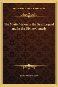 The Mystic Vision in the Grail Legend and In the Divine Comedy