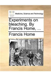 Experiments on Bleaching. by Francis Home, ...