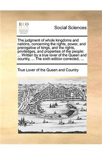 The judgment of whole kingdoms and nations, concerning the rights, power, and prerogative of kings, and the rights, priviledges, and properties of the people