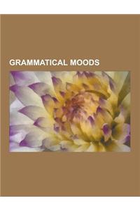 Grammatical Moods: Alethic Modality, Assumptive Mood, Conditional Mood, Deductive Mood, Deliberative Mood, Deontic Modality, Desiderative