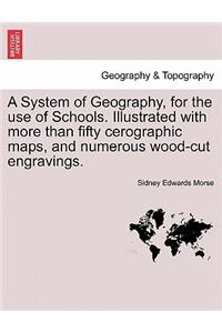 A System of Geography, for the Use of Schools. Illustrated with More Than Fifty Cerographic Maps, and Numerous Wood-Cut Engravings.