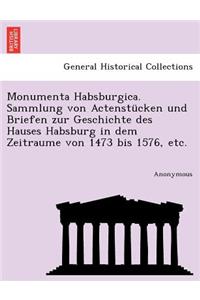 Monumenta Habsburgica. Sammlung Von Actenstucken Und Briefen Zur Geschichte Des Hauses Habsburg in Dem Zeitraume Von 1473 Bis 1576, Etc.