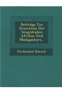 Beiträge Zur Kenntniss Der Singcikaden Afrikas Und Madagaskars...
