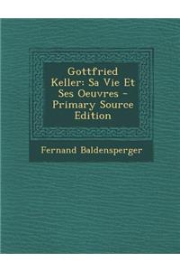 Gottfried Keller: Sa Vie Et Ses Oeuvres