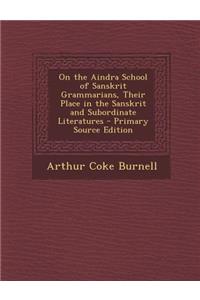 On the Aindra School of Sanskrit Grammarians, Their Place in the Sanskrit and Subordinate Literatures