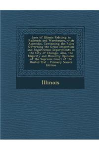 Laws of Illinois Relating to Railroads and Warehouses, with Appendix, Containing the Rules Governing the Grain Inspection and Registration Departments