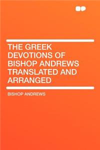 The Greek Devotions of Bishop Andrews Translated and Arranged
