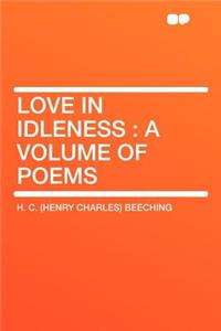 Love in Idleness: A Volume of Poems
