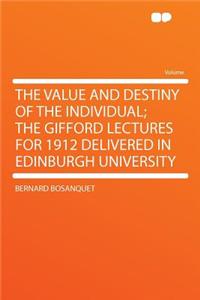 The Value and Destiny of the Individual; The Gifford Lectures for 1912 Delivered in Edinburgh University