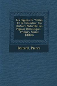 Les Pigeons de Voliere Et de Colombier, Ou Histoire Naturelle Des Pigeons Domestiques