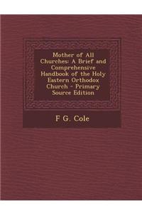 Mother of All Churches: A Brief and Comprehensive Handbook of the Holy Eastern Orthodox Church