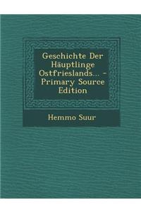 Geschichte Der Hauptlinge Ostfrieslands... - Primary Source Edition
