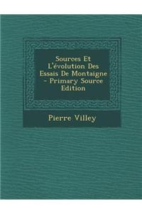 Sources Et L'Evolution Des Essais de Montaigne - Primary Source Edition