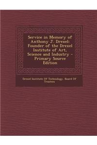 Service in Memory of Anthony J. Drexel: Founder of the Drexel Institute of Art, Science and Industry