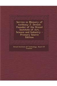 Service in Memory of Anthony J. Drexel: Founder of the Drexel Institute of Art, Science and Industry