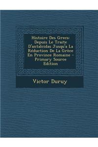 Histoire Des Grecs: Depuis Le Traite D'Antalcidas Jusqu'a La Reduction de La Grece En Province Romaine