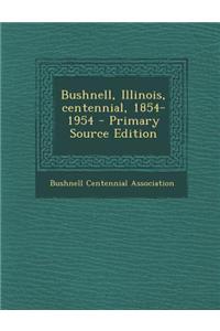 Bushnell, Illinois, Centennial, 1854-1954 - Primary Source Edition