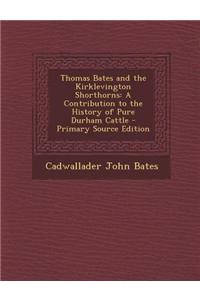 Thomas Bates and the Kirklevington Shorthorns: A Contribution to the History of Pure Durham Cattle