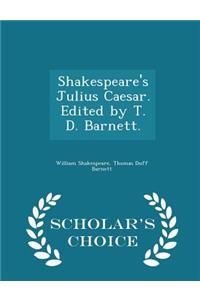 Shakespeare's Julius Caesar. Edited by T. D. Barnett. - Scholar's Choice Edition