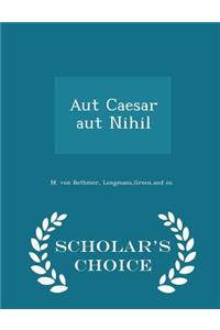 Aut Caesar Aut Nihil - Scholar's Choice Edition