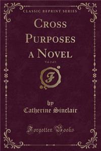Cross Purposes a Novel, Vol. 2 of 3 (Classic Reprint)