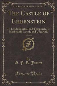 The Castle of Ehrenstein, Vol. 2 of 3: Its Lords Spiritual and Temporal, Its Inhabitants Earthly and Unearthly (Classic Reprint)