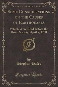 Some Considerations on the Causes of Earthquakes: Which Were Read Before the Royal Society, April 5, 1750 (Classic Reprint)