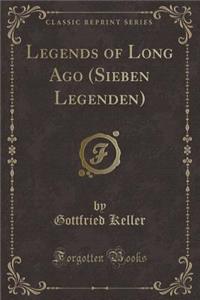 Legends of Long Ago (Sieben Legenden) (Classic Reprint)