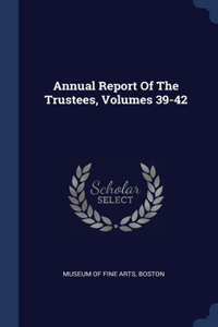 Annual Report Of The Trustees, Volumes 39-42