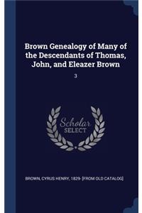 Brown Genealogy of Many of the Descendants of Thomas, John, and Eleazer Brown: 3