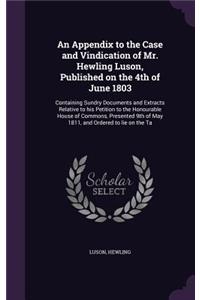 An Appendix to the Case and Vindication of Mr. Hewling Luson, Published on the 4th of June 1803