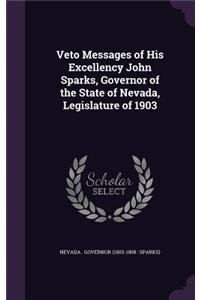 Veto Messages of His Excellency John Sparks, Governor of the State of Nevada, Legislature of 1903