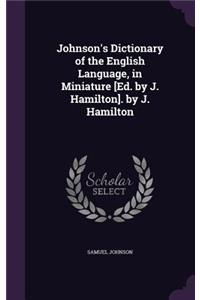 Johnson's Dictionary of the English Language, in Miniature [Ed. by J. Hamilton]. by J. Hamilton