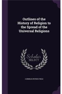 Outlines of the History of Religion to the Spread of the Universal Religions