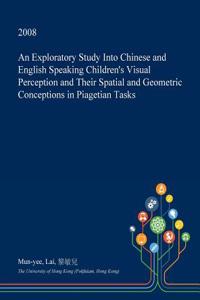 An Exploratory Study Into Chinese and English Speaking Children's Visual Perception and Their Spatial and Geometric Conceptions in Piagetian Tasks