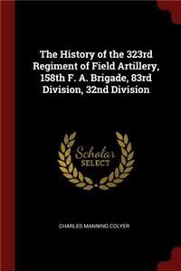 The History of the 323rd Regiment of Field Artillery, 158th F. A. Brigade, 83rd Division, 32nd Division