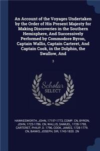 An Account of the Voyages Undertaken by the Order of His Present Majesty for Making Discoveries in the Southern Hemisphere, And Successively Performed by Commodore Byron, Captain Wallis, Captain Carteret, And Captain Cook, in the Dolphin, the Swall