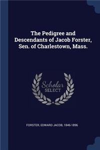 The Pedigree and Descendants of Jacob Forster, Sen. of Charlestown, Mass.