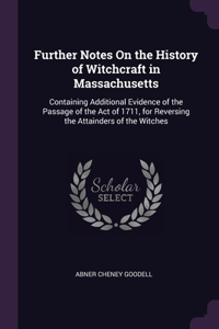 Further Notes On the History of Witchcraft in Massachusetts