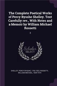 The Complete Poetical Works of Percy Bysshe Shelley. Text Carefully rev., With Notes and a Memoir by William Michael Rossetti