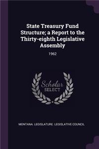 State Treasury Fund Structure; A Report to the Thirty-Eighth Legislative Assembly