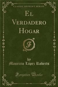 El Verdadero Hogar (Classic Reprint)