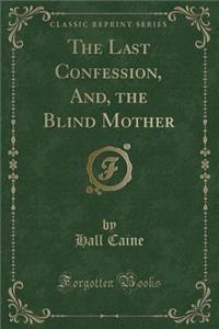 The Last Confession, And, the Blind Mother (Classic Reprint)