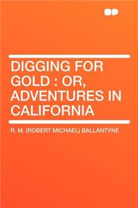 Digging for Gold: Or, Adventures in California