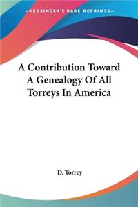 Contribution Toward A Genealogy Of All Torreys In America
